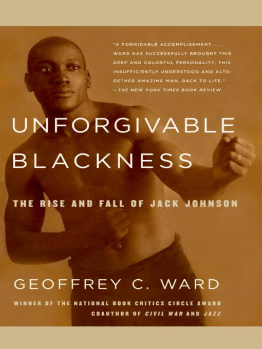 Unforgivable blackness [electronic resource] : the rise and fall of Jack Johnson